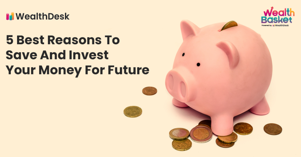 5 Reasons to Save And Invest Your Money For The Future | WealthDesk