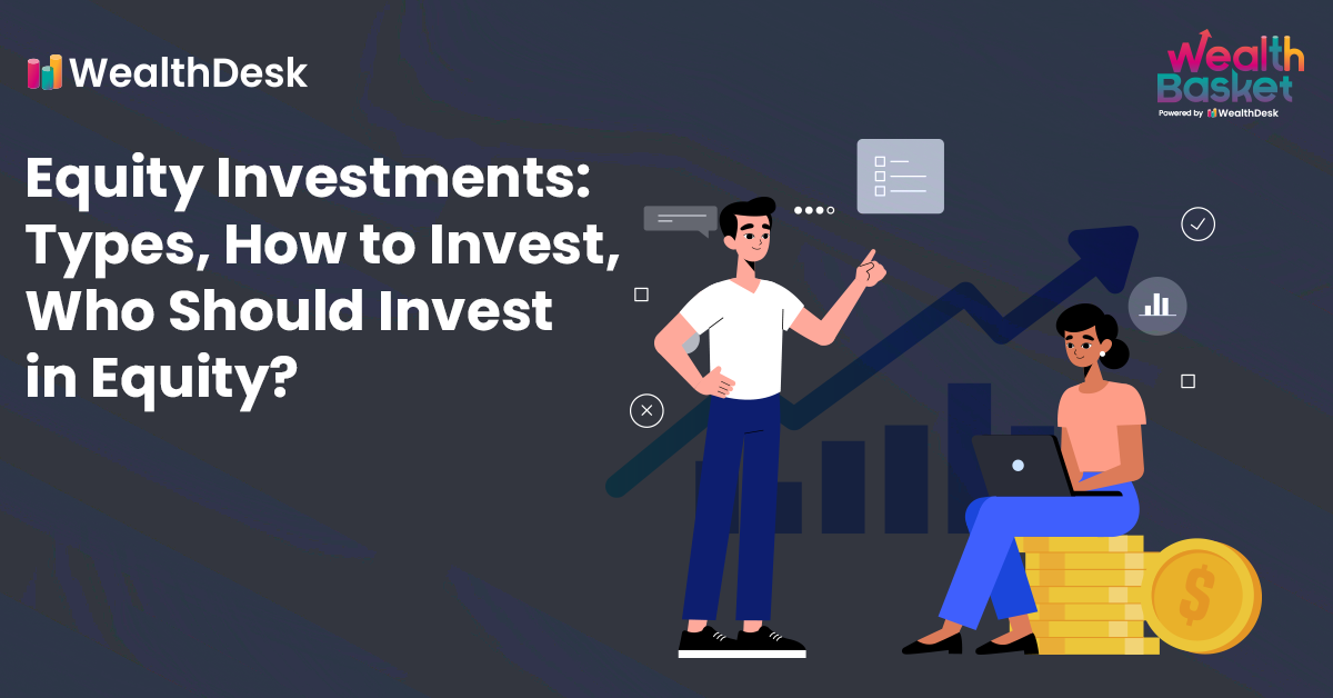 Equity Investments: Types, How to Invest, Who Should Invest in Equity?