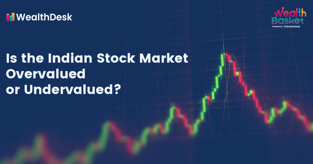 The Indian Stock Market: Overvalued or Undervalued?